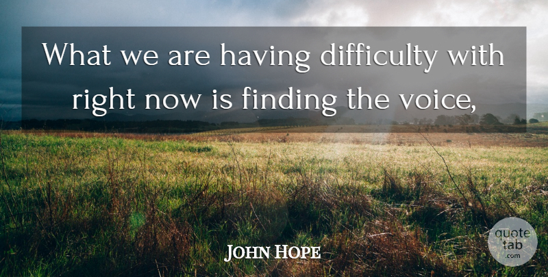 John Hope Quote About Difficulty, Finding: What We Are Having Difficulty...