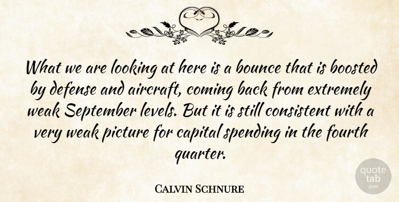 Calvin Schnure Quote About Bounce, Capital, Coming, Consistent, Defense: What We Are Looking At...