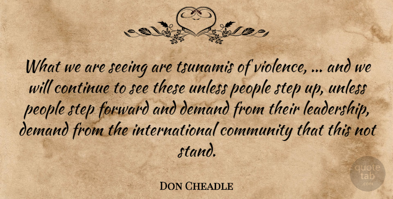 Don Cheadle Quote About Community, Continue, Demand, Forward, People: What We Are Seeing Are...