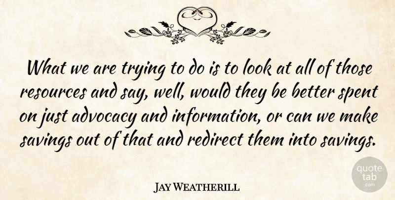 Jay Weatherill Quote About Spent, Trying: What We Are Trying To...