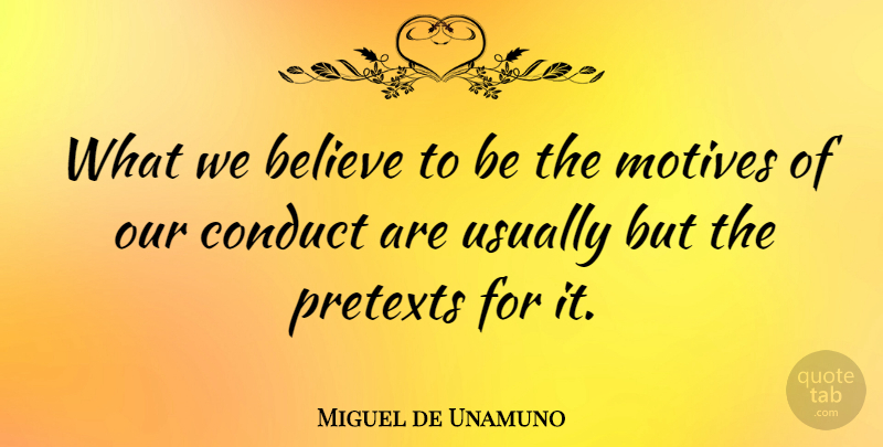 Miguel de Unamuno Quote About Believe, Motive, Pretext: What We Believe To Be...