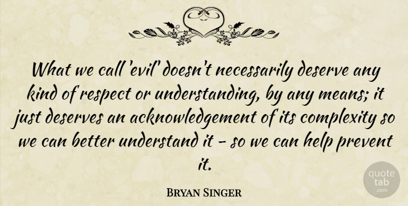 Bryan Singer Quote About American Director, Call, Complexity, Deserve, Deserves: What We Call Evil Doesnt...