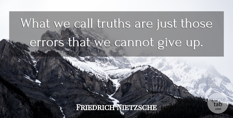 Friedrich Nietzsche Quote About Giving Up, Thinking, Errors: What We Call Truths Are...
