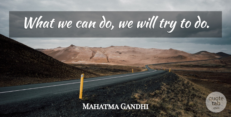 Mahatma Gandhi Quote About Trying, Can Do: What We Can Do We...