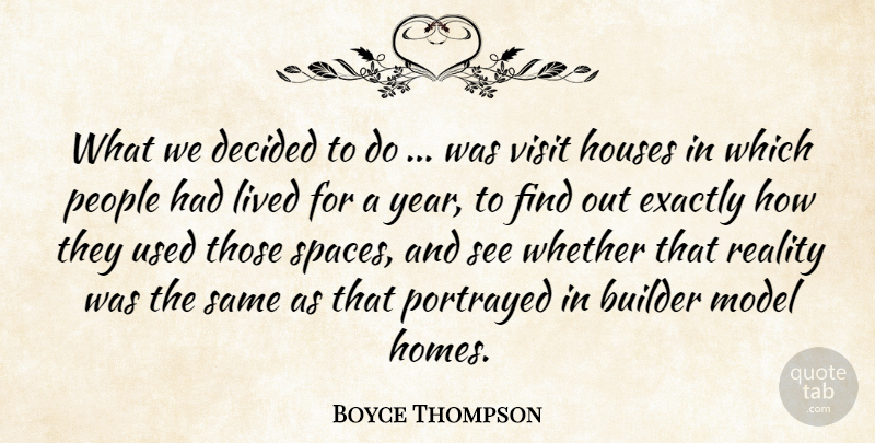 Boyce Thompson Quote About Builder, Decided, Exactly, Houses, Lived: What We Decided To Do...