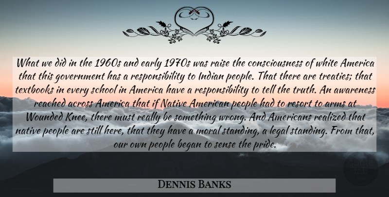 Dennis Banks Quote About Native American, School, Responsibility: What We Did In The...