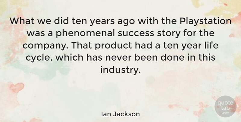 Ian Jackson Quote About English Scientist, Life, Phenomenal, Product, Success: What We Did Ten Years...