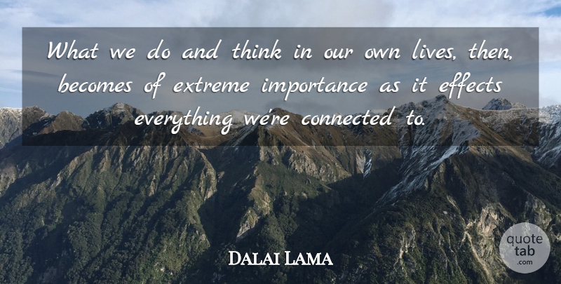 Dalai Lama Quote About Inspirational, Thinking, Importance: What We Do And Think...