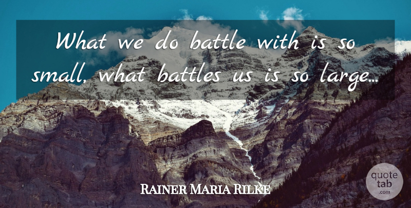 Rainer Maria Rilke Quote About Struggle, Battle: What We Do Battle With...