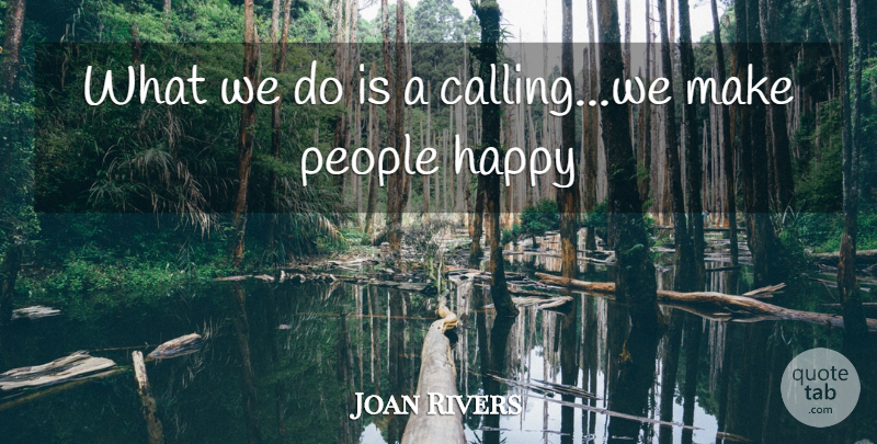 Joan Rivers Quote About People, Calling, Making People Happy: What We Do Is A...