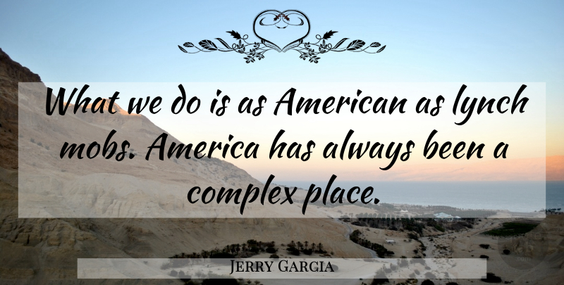 Jerry Garcia Quote About America, Complexes: What We Do Is As...