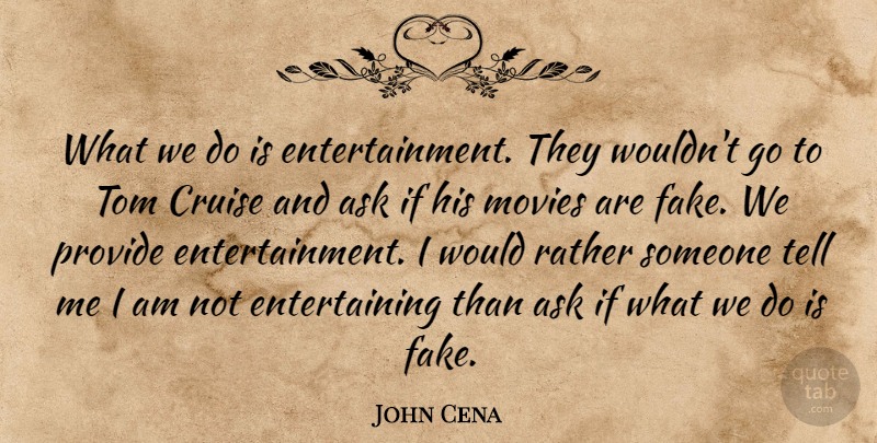 John Cena Quote About Fake, Entertainment, Cruise: What We Do Is Entertainment...