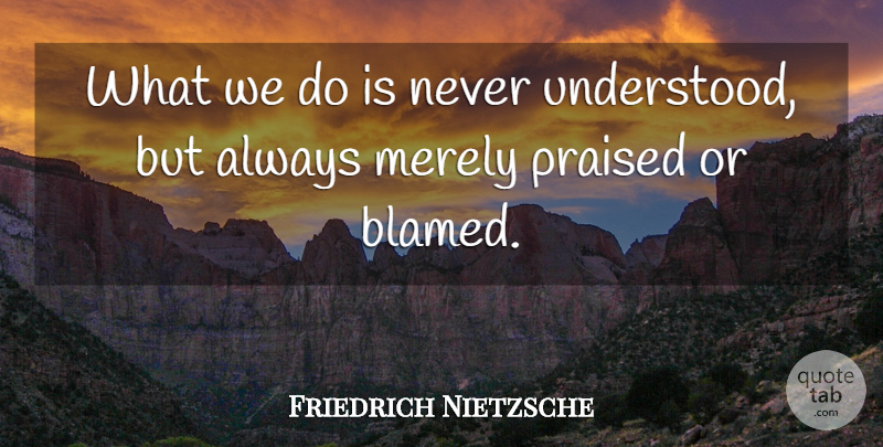 Friedrich Nietzsche Quote About Understood: What We Do Is Never...