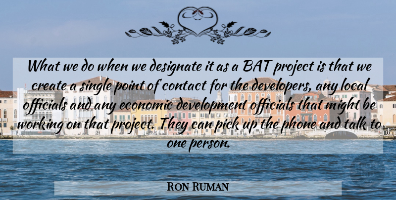 Ron Ruman Quote About Bat, Contact, Create, Economic, Local: What We Do When We...
