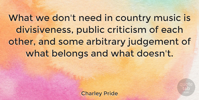 Charley Pride Quote About Country, Judgement, Criticism: What We Dont Need In...
