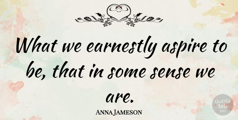 Anna Jameson Quote About Aspiration, Frame Of Mind, Aspire: What We Earnestly Aspire To...