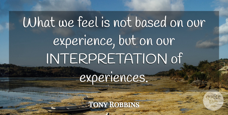 Tony Robbins Quote About Positive Thinking, Thinking, Interpretation: What We Feel Is Not...