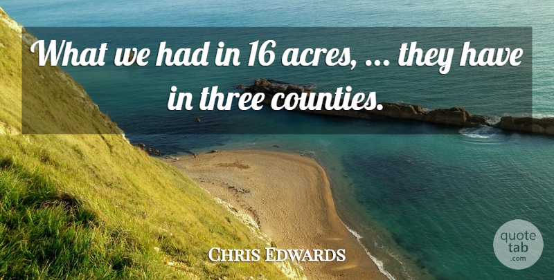 Chris Edwards Quote About Three: What We Had In 16...