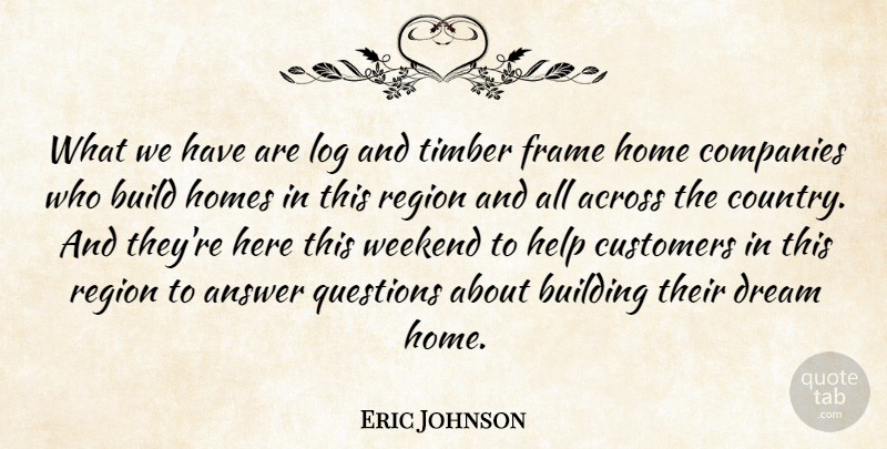 Eric Johnson Quote About Across, Answer, Build, Building, Companies: What We Have Are Log...