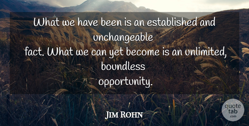 Jim Rohn Quote About Opportunity, Facts, Unlimited: What We Have Been Is...