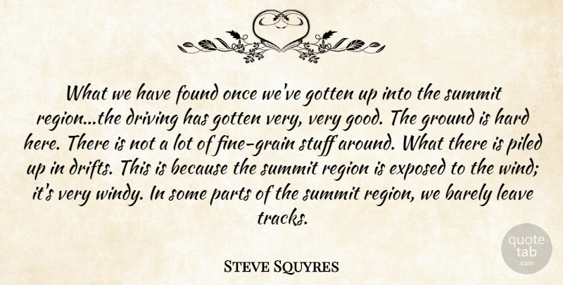 Steve Squyres Quote About Barely, Driving, Exposed, Found, Gotten: What We Have Found Once...