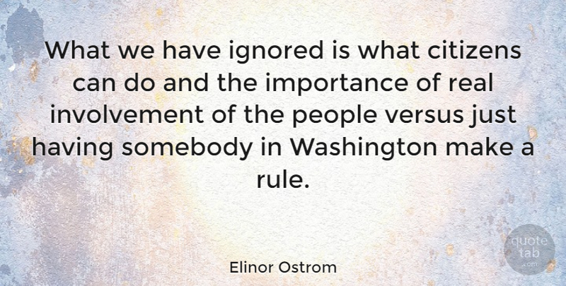 Elinor Ostrom Quote About Citizens, Ignored, People, Somebody, Versus: What We Have Ignored Is...