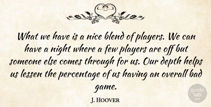 J. Hoover Quote About Bad, Blend, Depth, Few, Helps: What We Have Is A...