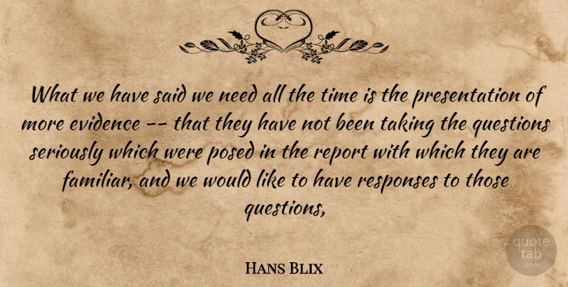 Hans Blix Quote About Evidence, Questions, Report, Responses, Seriously: What We Have Said We...