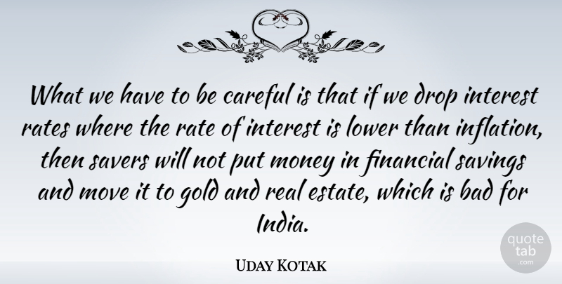 Uday Kotak Quote About Bad, Careful, Drop, Interest, Lower: What We Have To Be...