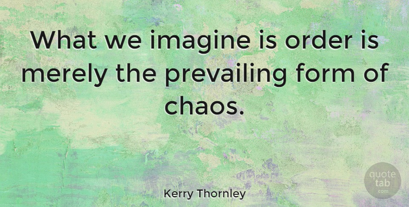 Kerry Thornley Quote About Crazy, Order, Chaos: What We Imagine Is Order...