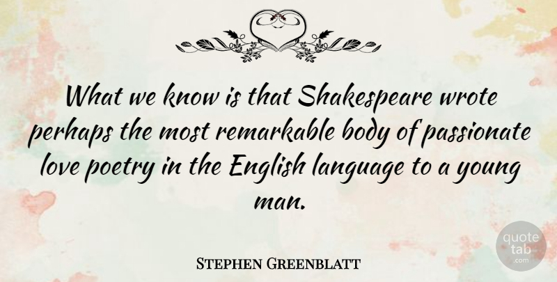 Stephen Greenblatt Quote About Men, Passionate, Body: What We Know Is That...