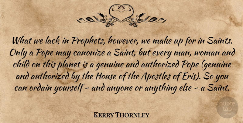 Kerry Thornley Quote About Anyone, Apostles, Authorized, Child, Genuine: What We Lack In Prophets...