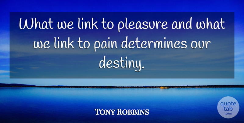 Tony Robbins Quote About Pain, Destiny, Inner Strength: What We Link To Pleasure...