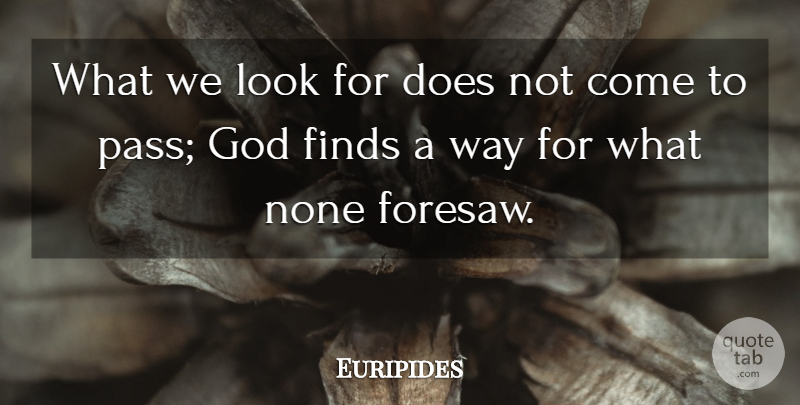 Euripides Quote About Future, Way, Doe: What We Look For Does...