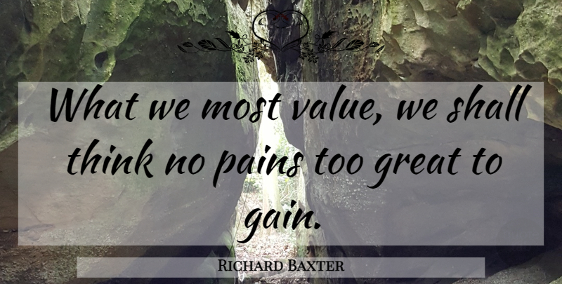 Richard Baxter Quote About Pain, Thinking, Gains: What We Most Value We...