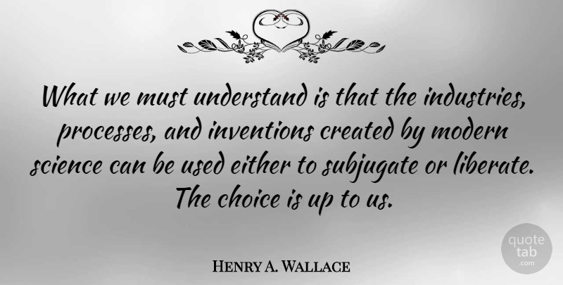 Henry A. Wallace Quote About Science, Choices, Modern: What We Must Understand Is...