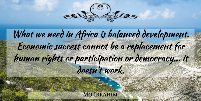 Mo Ibrahim Quote About Africa, Balanced, Cannot, Economic, Human: What We Need In Africa...