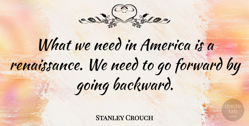Stanley Crouch Quote About America, Needs, Renaissance: What We Need In America...