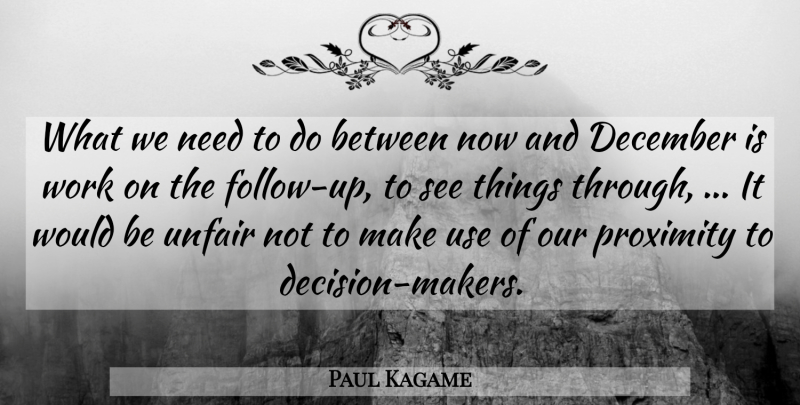 Paul Kagame Quote About December, Proximity, Unfair, Work: What We Need To Do...