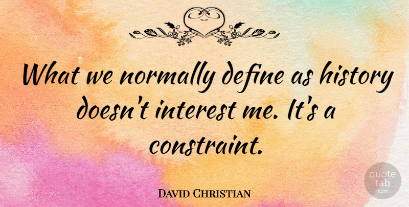 David Christian Quote About History, Normally: What We Normally Define As...