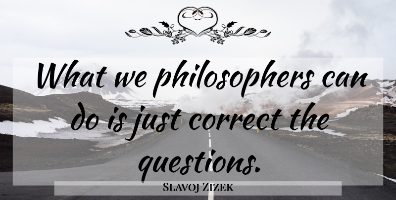 Slavoj Zizek Quote About Philosophy, Philosopher, Can Do: What We Philosophers Can Do...