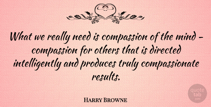 Harry Browne Quote About Compassion, Mind, Needs: What We Really Need Is...