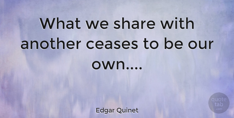 Edgar Quinet Quote About Share, Cease: What We Share With Another...