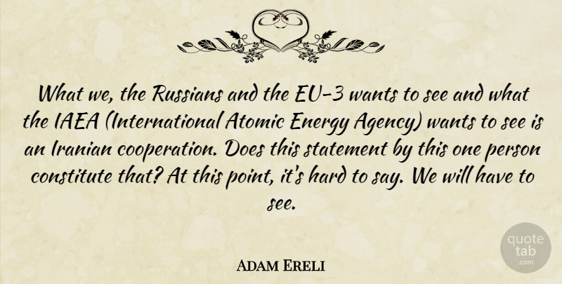 Adam Ereli Quote About Atomic, Constitute, Energy, Hard, Iranian: What We The Russians And...
