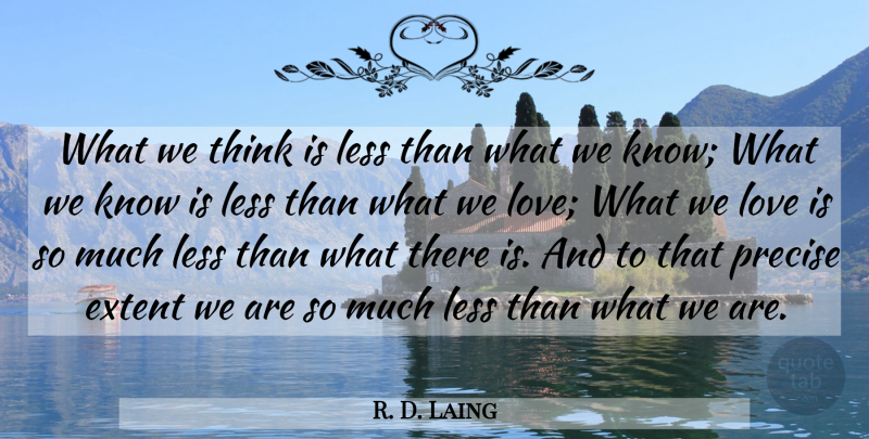 R. D. Laing Quote About Love Is, Thinking, Spirituality: What We Think Is Less...