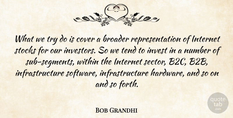 Bob Grandhi Quote About Broader, Cover, Internet, Invest, Number: What We Try Do Is...