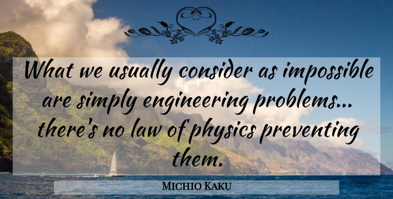 Michio Kaku Quote About Engineering, Law, Impossible: What We Usually Consider As...