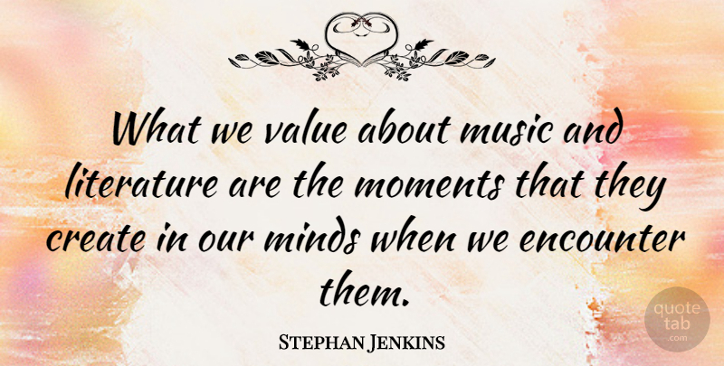 Stephan Jenkins Quote About Mind, Encounters, Literature: What We Value About Music...