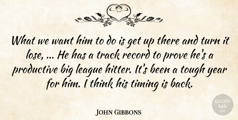 John Gibbons Quote About League, Productive, Prove, Record, Timing: What We Want Him To...