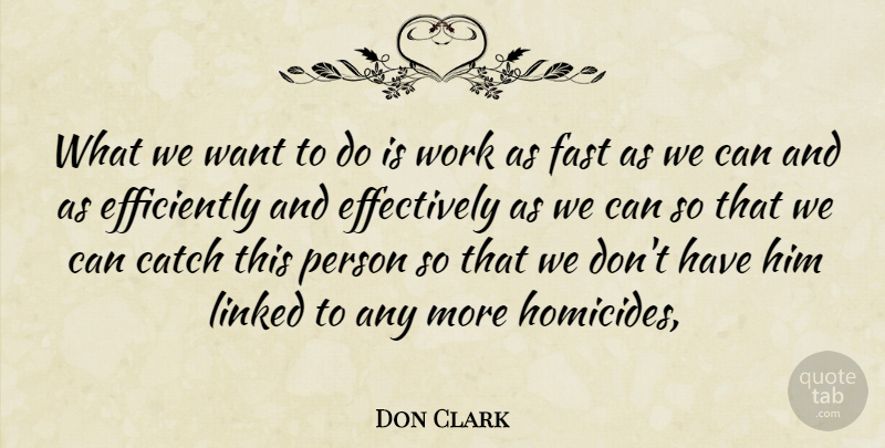 Don Clark Quote About Catch, Fast, Linked, Work: What We Want To Do...